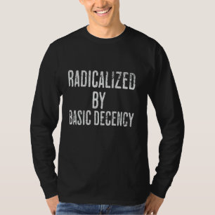 Radicalized By Basic Decency Funny Social Democrac T-Shirt