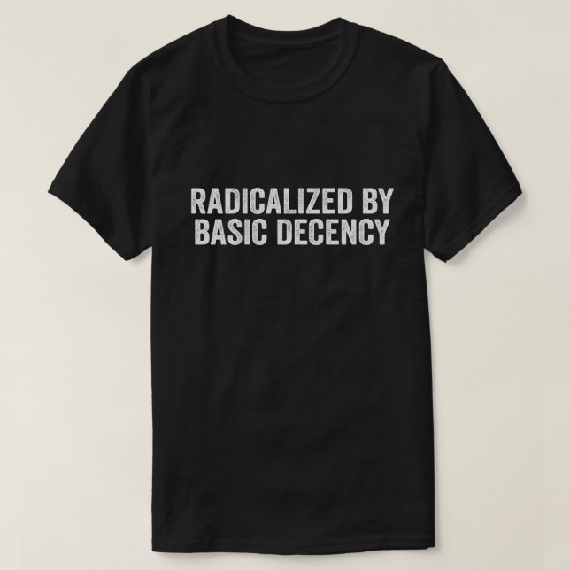 Radicalized By Basic Decency Funny Social Democrac T-Shirt (Design Front)