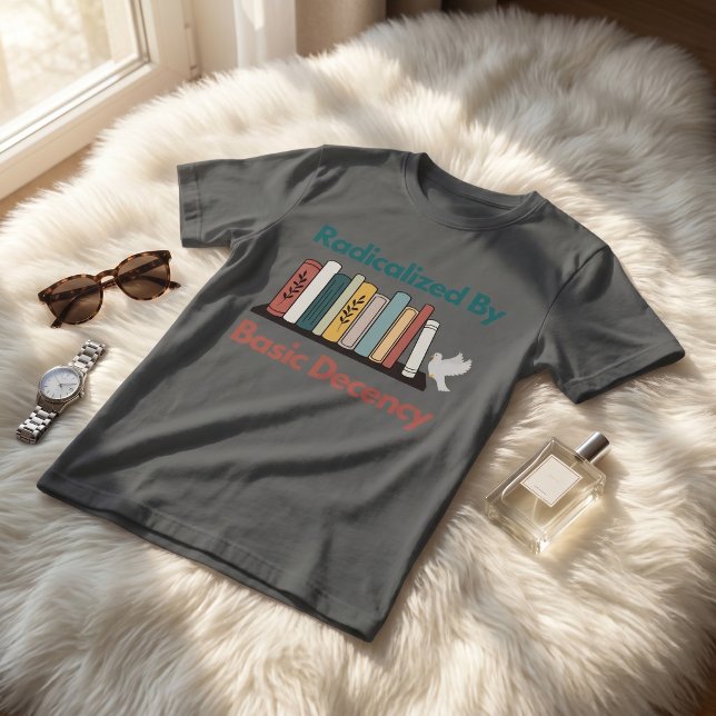 Radicalized By Basic Decency Funny Statement Desig T-Shirt (Creator Uploaded)