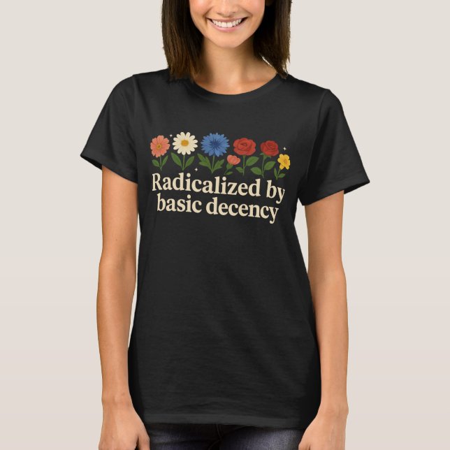 Radicalized By Basic Decency Funny T-Shirt (Front)
