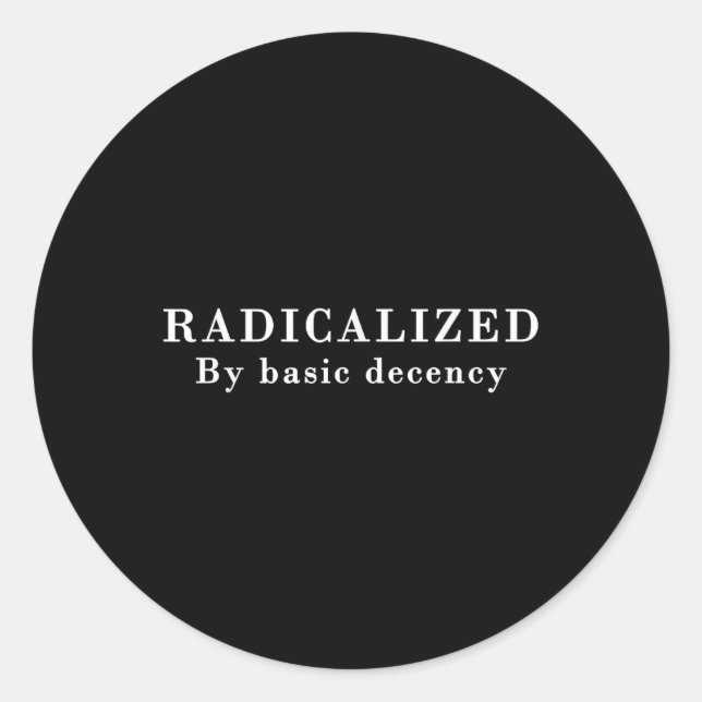 Radicalized By Basic Decency Sarcastic Social Demo Classic Round Sticker (Front)