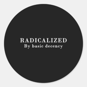 Radicalized By Basic Decency Sarcastic Social Demo Classic Round Sticker