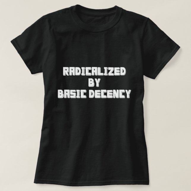 RADICALIZED BY BASIC DECENCY T-Shirt (Design Front)