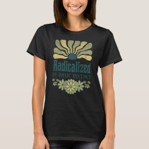 radicalized by basic decency T-Shirt