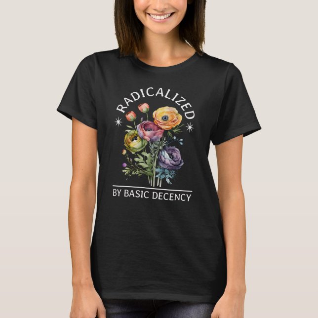 radicalized by basic decency T-Shirt (Front)
