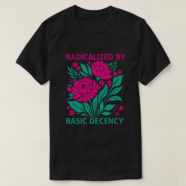 Radicalized By Basic Decency T-shirt (Design Front)