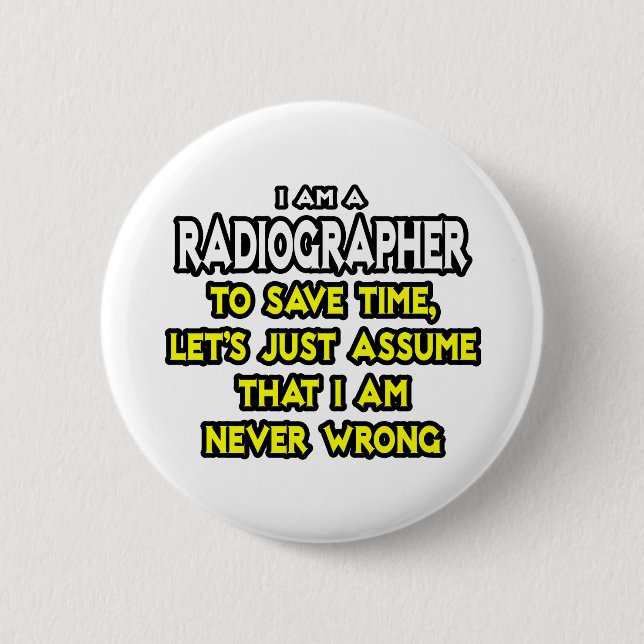 Radiographer .. Assume I Am Never Wrong 2 Inch Round Button (Front)