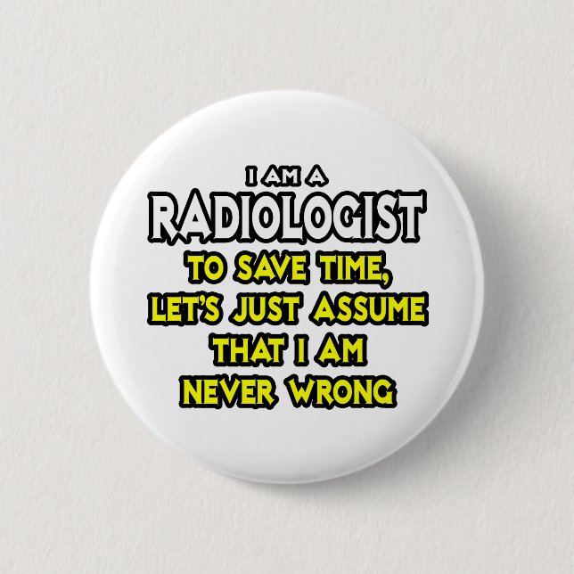Radiologist...Assume I Am Never Wrong 2 Inch Round Button (Front)