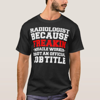Radiologist Miracle Worker Funny Radiology Doctor T-Shirt