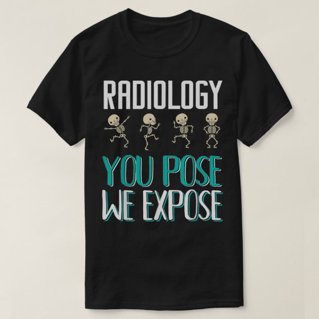 Radiologist Radiology You Pose We Epose XRay  T-Shirt (Design Front)