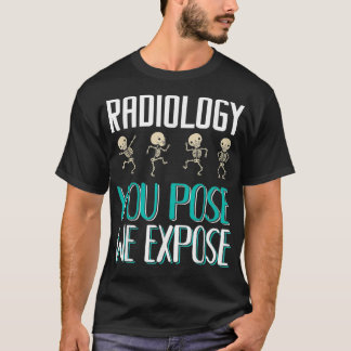 Radiologist Radiology You Pose We Epose XRay  T-Shirt