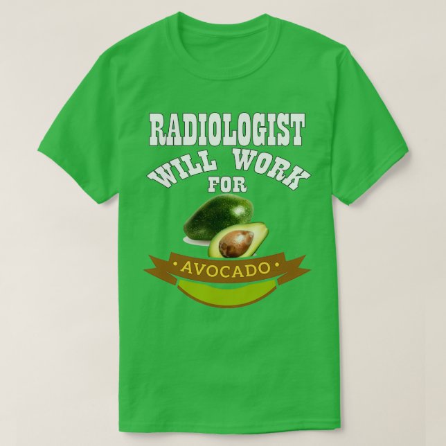 Radiologist Will Work for Avocado 2 T-Shirt (Design Front)