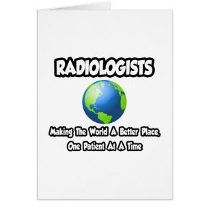 Radiologists...Making the World a Better Place