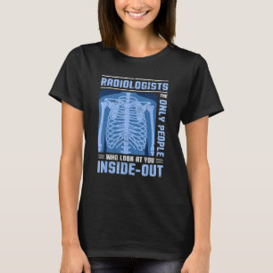 Radiologists The Only Person Who Look At You Insid T-Shirt