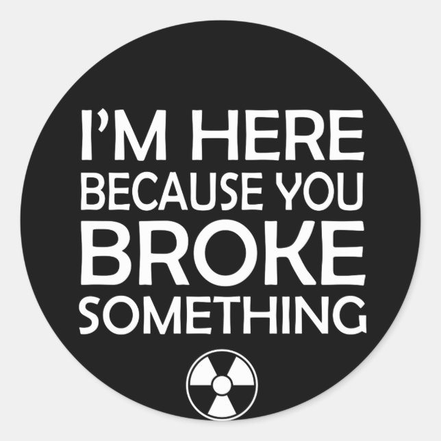 Radiology Because You Broke Something Classic Round Sticker (Front)