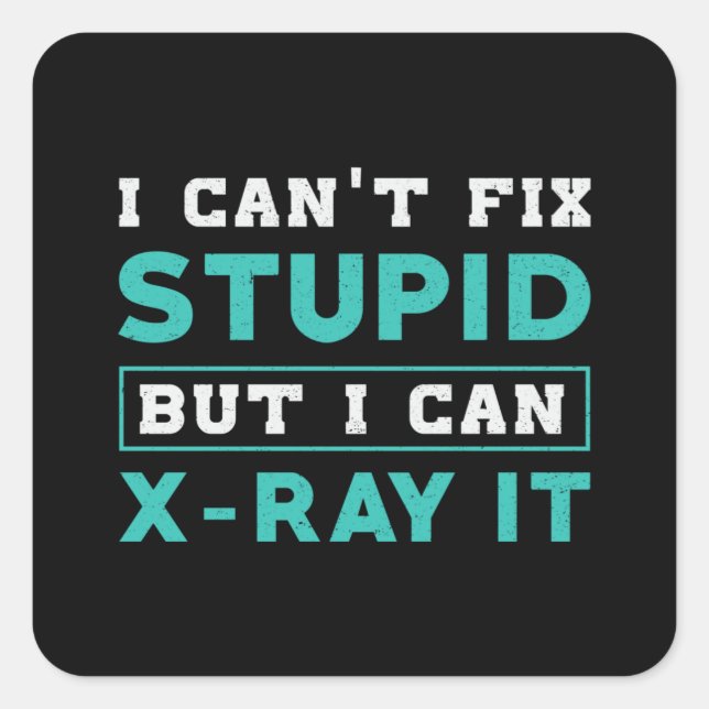 Radiology I Can't Fix Stupid But I Can X-Ray It Square Sticker (Front)