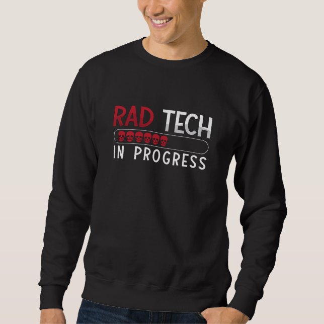 Radiology Tech Rad Tech In Progress Technologist Sweatshirt (Front)