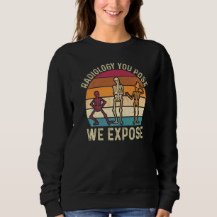 Radiology You Pose We Expose Rad Tech Radiology Te Sweatshirt