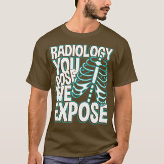 Radiology you pose we expose T-Shirt