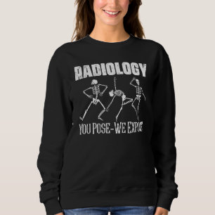 Radiology You Pose We Expose X Ray Rad Tech Radiol Sweatshirt