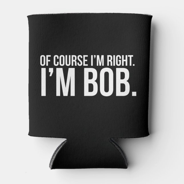 Rafraîchisseur Pour Canette Bien sûr que j'ai raison. Je suis BOB. (Devant)