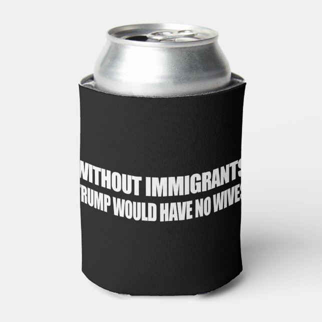 Rafraîchisseur Pour Canette Sans les immigrants, Trump n'aurait aucune femme - (Can devant)