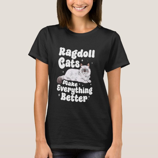Ragdoll Cats Make Everything Better Ragdoll Cat Ow T-Shirt (Front)