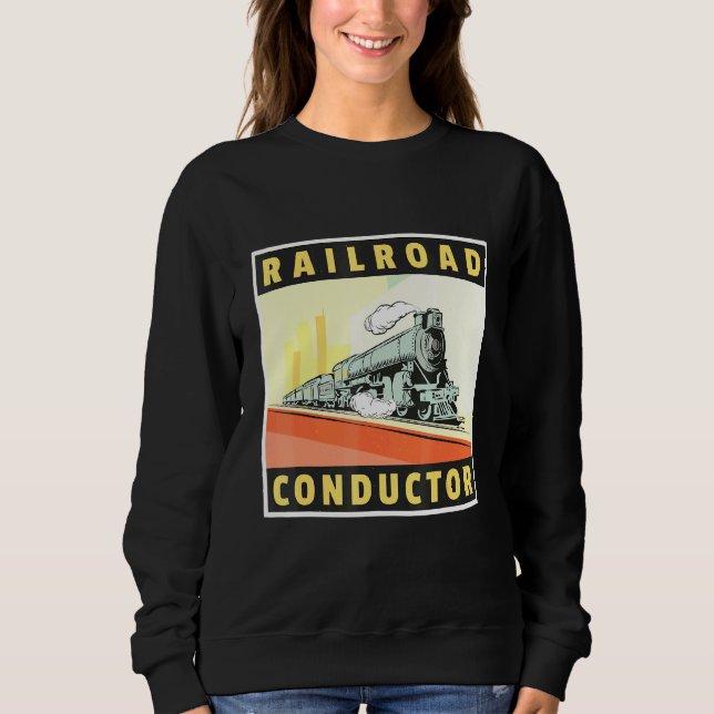 Railroad Conductor Train Engineer Train Ticket Con Sweatshirt (Front)