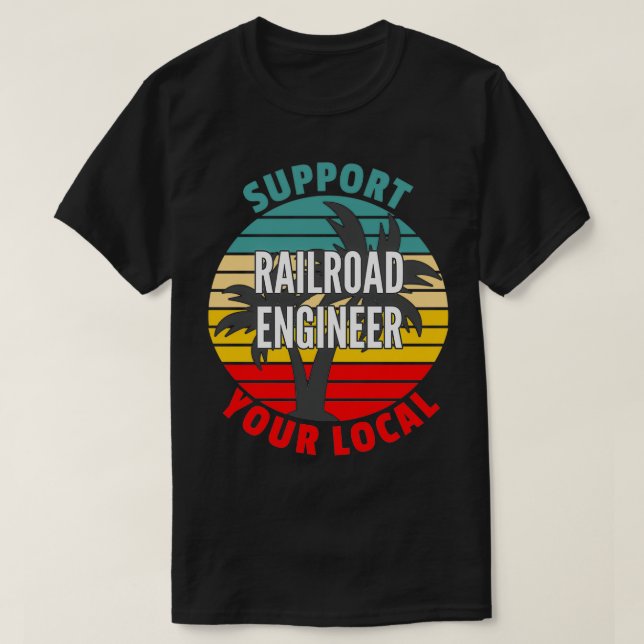 Railroad Engineer Gift Support Your Local Railroad T-Shirt (Design Front)