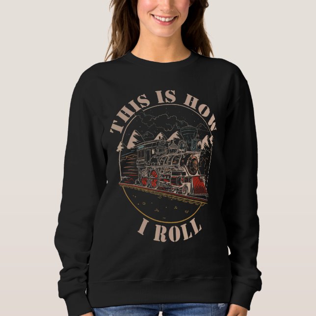 Railroad Glow Shining How I Roll Engineer Engine C Sweatshirt (Front)