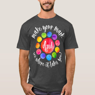 Rainbow Dot Day Make Your Mark See Where It Takes T-Shirt
