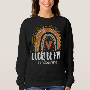 Rainbow Dude Be Kind Anti Bullying Movement Be Kin Sweatshirt