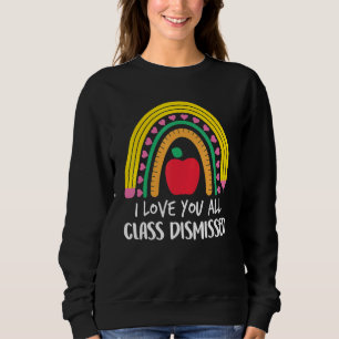 Rainbow I Love You All Class Dismissed Last Day Of Sweatshirt
