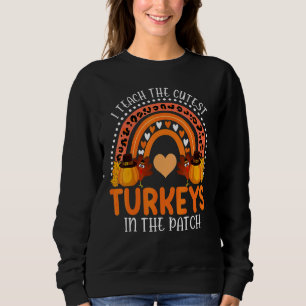 Rainbow I Teach The Cutest Turkeys In The Patch Th Sweatshirt