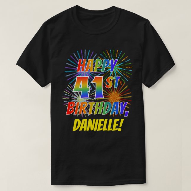 Rainbow Look HAPPY 41ST BIRTHDAY; Fireworks + Name T-Shirt (Design Front)