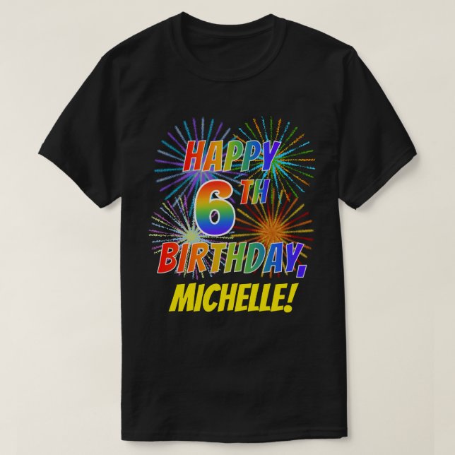 Rainbow Look HAPPY 6TH BIRTHDAY; Fireworks + Name T-Shirt (Design Front)