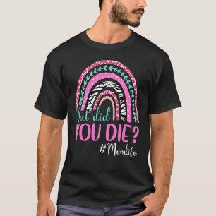 Rainbow Mom Life But Did You Die Happy Mother's Da T-Shirt