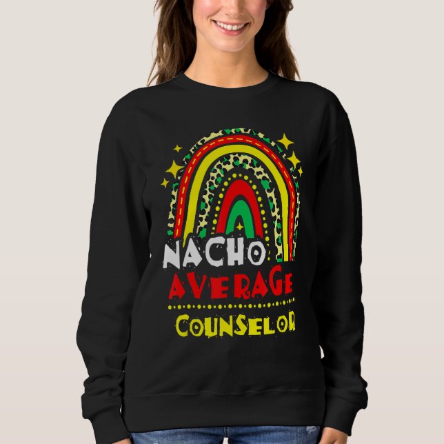 Rainbow Nacho Average Counsellor Cinco De Mayo Mex Sweatshirt (Front)