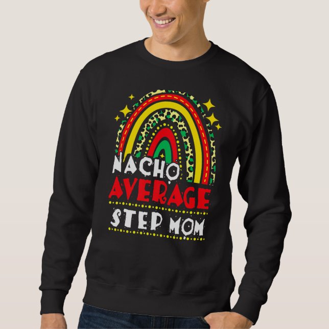 Rainbow Nacho Average Step Mom Cinco De Mayo Mexic Sweatshirt (Front)