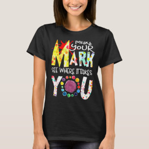 Rainbow Polka Dot Make Your Mark And See Where It T-Shirt