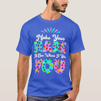 Rainbow Polka Dot Make Your Mark And See Where It T-Shirt