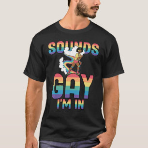 Rainbow Pride   Sounds Gay I'm In T-Shirt