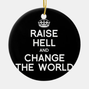 RAISE HELL AND CHANGE THE WORLD CERAMIC ORNAMENT
