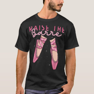 Raise The Barre Dance Ballet   Ballet Dancer T-Shirt
