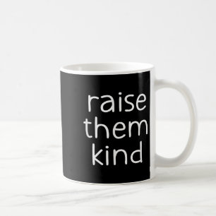 Raise Them Kind, Insrational, Motivational Quotes  Coffee Mug