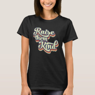 Raise Them Kind Positive Mom Kindness Mom Life T-Shirt