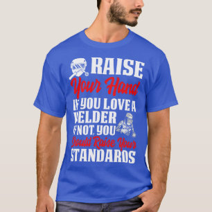 Raise Your Hand If You Love Welder Proud Welder T T-Shirt