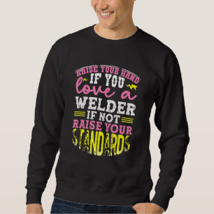Raise Your Hand Love A Welder If Not Raise Your St Sweatshirt