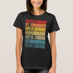 Raised By A Great Man With A Big Heart Dad And Fat T-Shirt