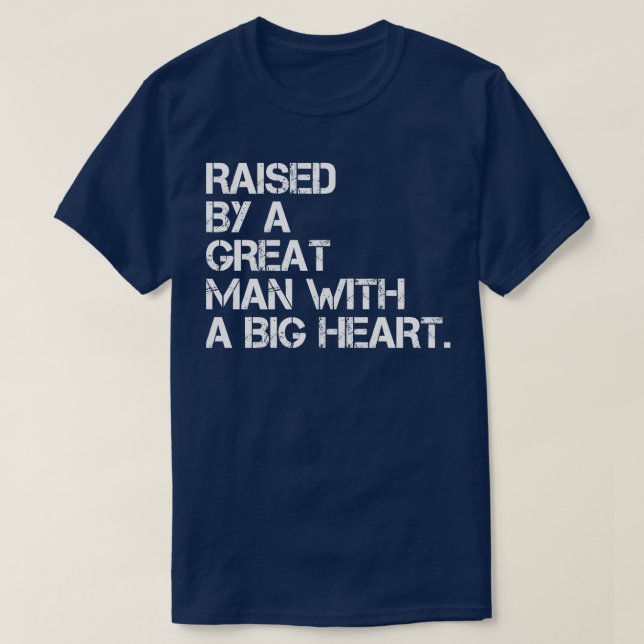 raised by a great man with a big heart T-Shirt (Design Front)